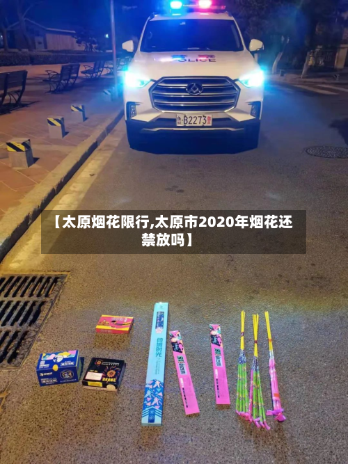 【太原烟花限行,太原市2020年烟花还禁放吗】