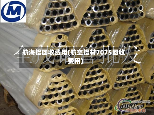 航海铝回收费用(航空铝材7075回收费用)-第1张图片
