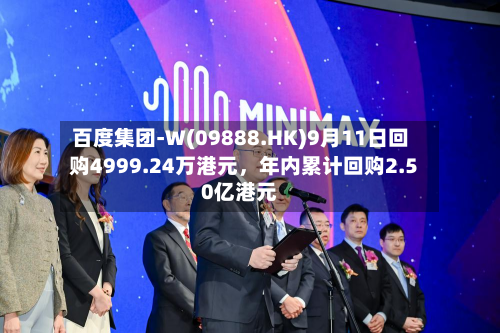 百度集团-W(09888.HK)9月11日回购4999.24万港元，年内累计回购2.50亿港元