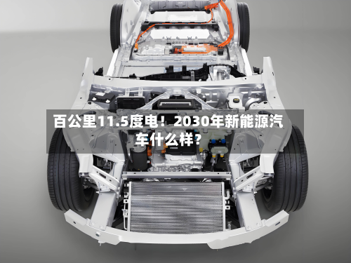 百公里11.5度电！2030年新能源汽车什么样？