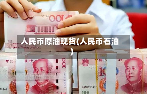 人民币原油现货(人民币石油)