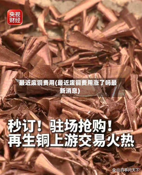最近废铜费用(最近废铜费用涨了吗最新消息)