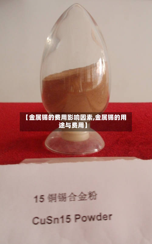 【金属锡的费用影响因素,金属锡的用途与费用】-第1张图片