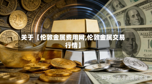 关于【伦敦金属费用网,伦敦金属交易行情】-第1张图片