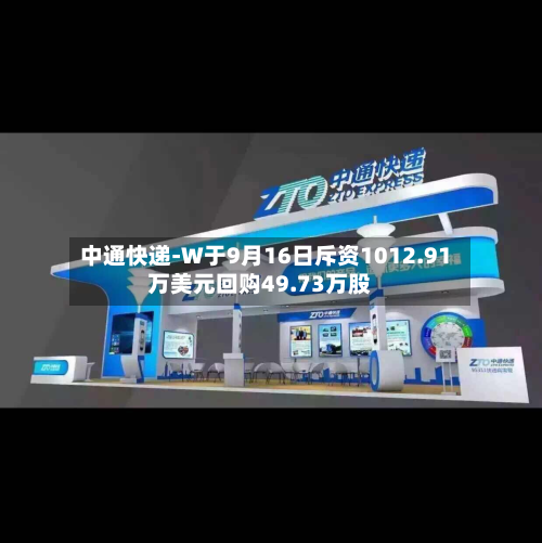 中通快递-W于9月16日斥资1012.91万美元回购49.73万股-第1张图片