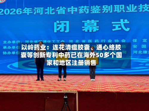 以岭药业：连花清瘟胶囊、通心络胶囊等创新专利中药已在海外50多个国家和地区注册销售