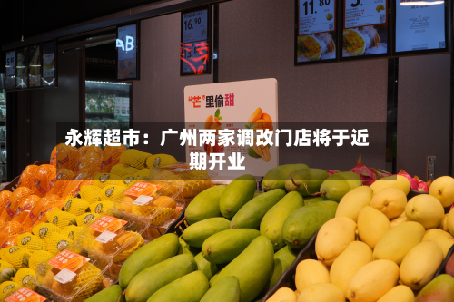 永辉超市：广州两家调改门店将于近期开业