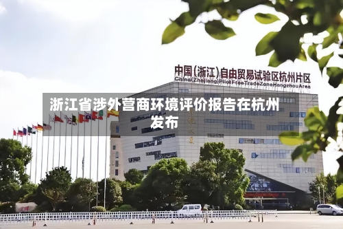 浙江省涉外营商环境评价报告在杭州发布