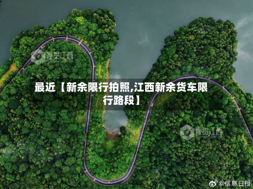 最近【新余限行拍照,江西新余货车限行路段】