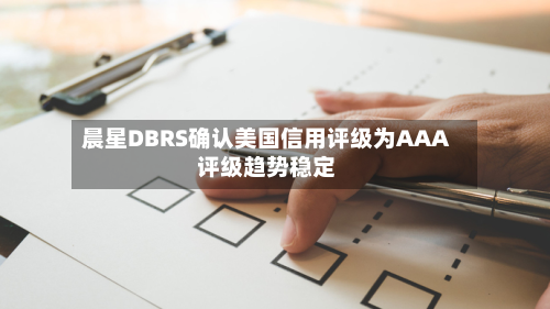 晨星DBRS确认美国信用评级为AAA 评级趋势稳定