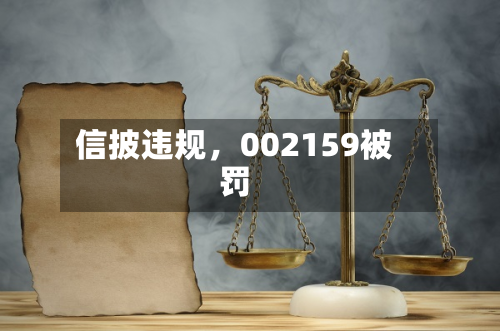 信披违规，002159被罚