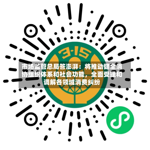 市场监管总局答澎湃：将推动健全消协组织体系和社会功能，全面受理和调解各领域消费纠纷