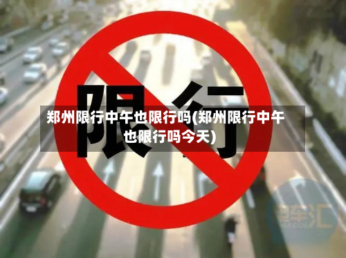 郑州限行中午也限行吗(郑州限行中午也限行吗今天)