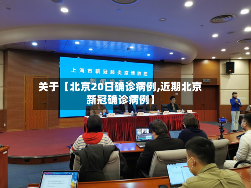 关于【北京20日确诊病例,近期北京新冠确诊病例】