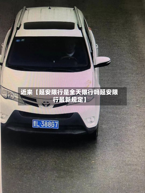 近来【延安限行是全天限行吗延安限行最新规定】