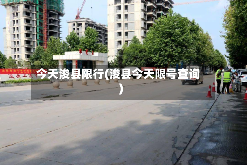 今天浚县限行(浚县今天限号查询)