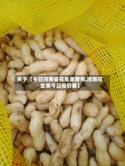关于【今日河南省花生果费用,河南花生果今日报价表】