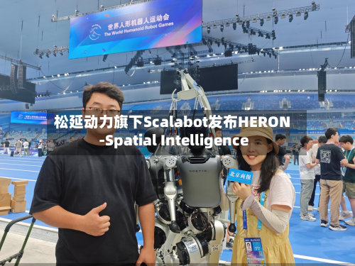 松延动力旗下Scalabot发布HERON-Spatial Intelligence