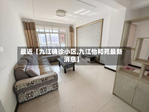 最近【九江确诊小区,九江怡和苑最新消息】