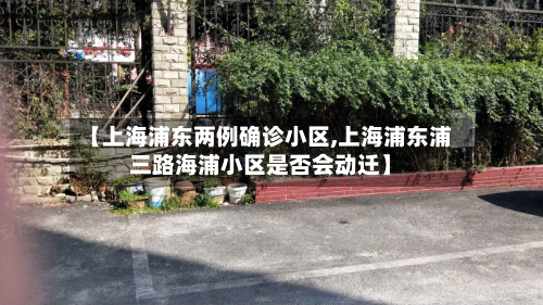【上海浦东两例确诊小区,上海浦东浦三路海浦小区是否会动迁】