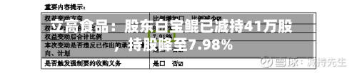 立高食品：股东白宝鲲已减持41万股，持股降至7.98%