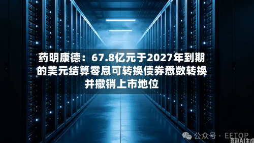 药明康德：67.8亿元于2027年到期的美元结算零息可转换债券悉数转换并撤销上市地位
