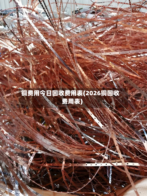 铜费用今日回收费用表(2026铜回收费用表)