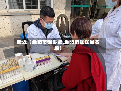 最近【当阳市确诊数,当阳市医保局名单】